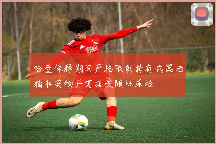 哈登保释期间严格限制持有武器酒精和药物并需接受随机尿检